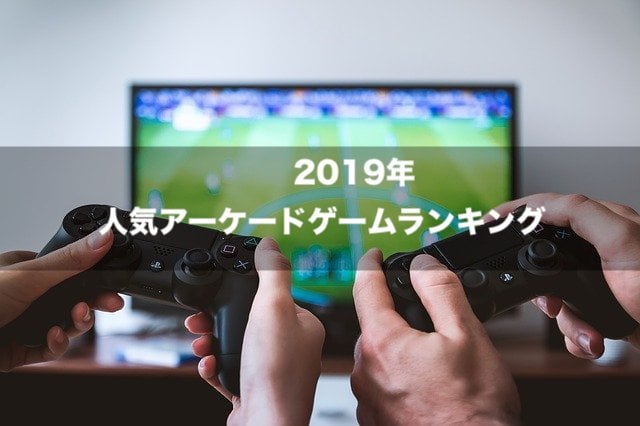 2019年 人気アーケードゲームランキング